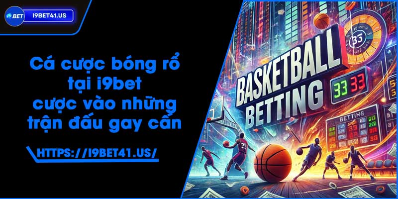 Cá Cược Bóng Rổ tại i9bet - Cược vào những trận đấu gay cấn 9 Cá Cược Bóng Rổ tại i9bet - Cược vào những trận đấu gay cấn