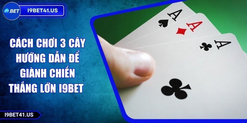 Cách Chơi 3 Cây Hướng Dẫn Để Giành Chiến Thắng Lớn i9BET 1 Cách Chơi 3 Cây Hướng Dẫn Để Giành Chiến Thắng Lớn i9BET