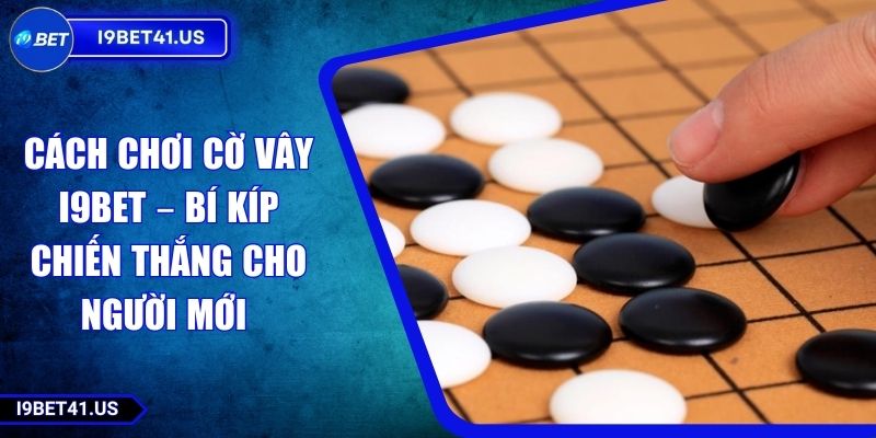 Cách Chơi Cờ Vây I9BET – Bí Kíp Chiến Thắng Cho Người Mới 1 Cách Chơi Cờ Vây I9BET – Bí Kíp Chiến Thắng Cho Người Mới