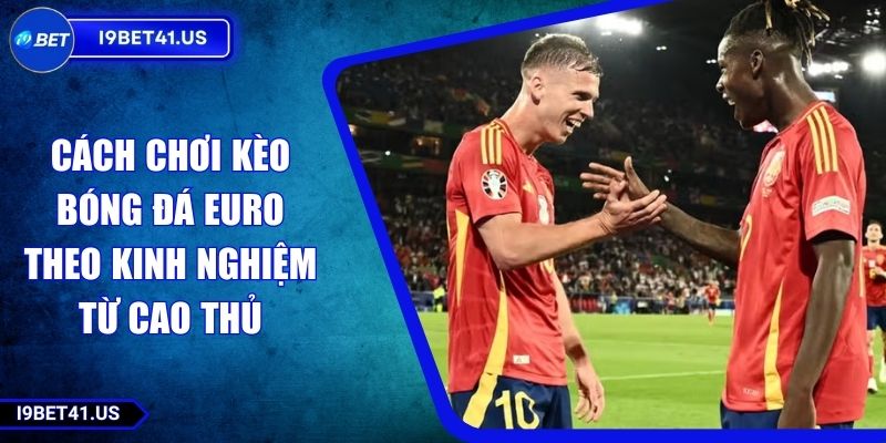 Cách Chơi Kèo Bóng Đá EURO Theo Kinh Nghiệm Từ Cao Thủ 10 Cách Chơi Kèo Bóng Đá EURO Theo Kinh Nghiệm Từ Cao Thủ