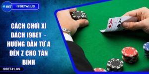 Cách Chơi Xì Dách I9BET – Hướng Dẫn Từ A Đến Z Cho Tân Binh