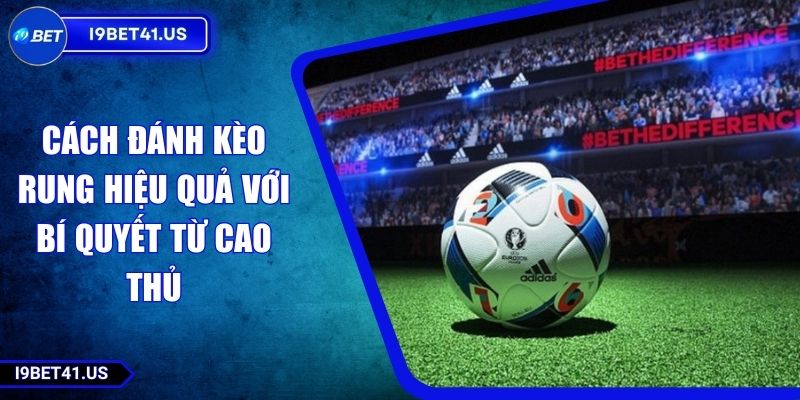 Cách Đánh Kèo Rung Hiệu Quả Với Bí Quyết Từ Cao Thủ 1 Cách Đánh Kèo Rung Hiệu Quả Với Bí Quyết Từ Cao Thủ
