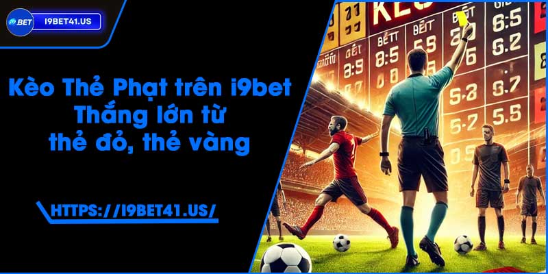 Kèo Thẻ Phạt trên i9bet - Thắng lớn từ thẻ đỏ, thẻ vàng 5 Kèo Thẻ Phạt trên i9bet - Thắng lớn từ thẻ đỏ, thẻ vàng