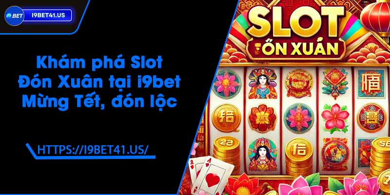 Khám phá Slot Đón Xuân tại i9bet - Mừng Tết, đón lộc 5 Khám phá Slot Đón Xuân tại i9bet - Mừng Tết, đón lộc