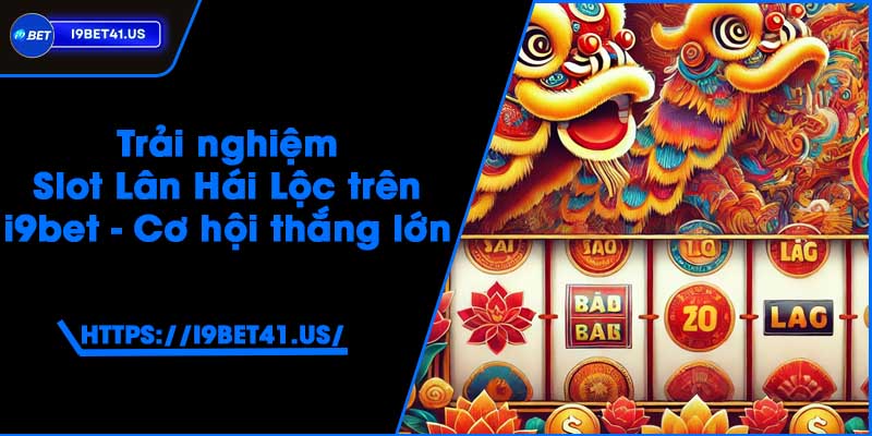 Trải nghiệm Slot Lân Hái Lộc trên i9bet - Cơ hội thắng lớn 3 Trải nghiệm Slot Lân Hái Lộc trên i9bet - Cơ hội thắng lớn